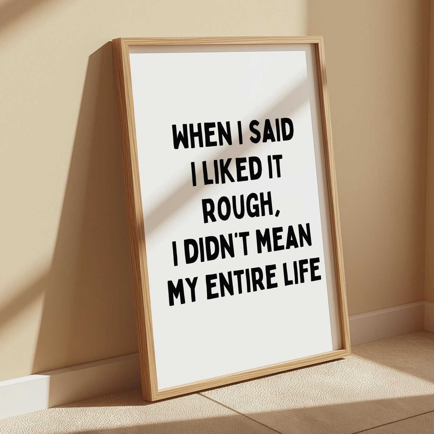 When I said I liked it rough, I didn't mean my entire life | UNFRAMED PRINT