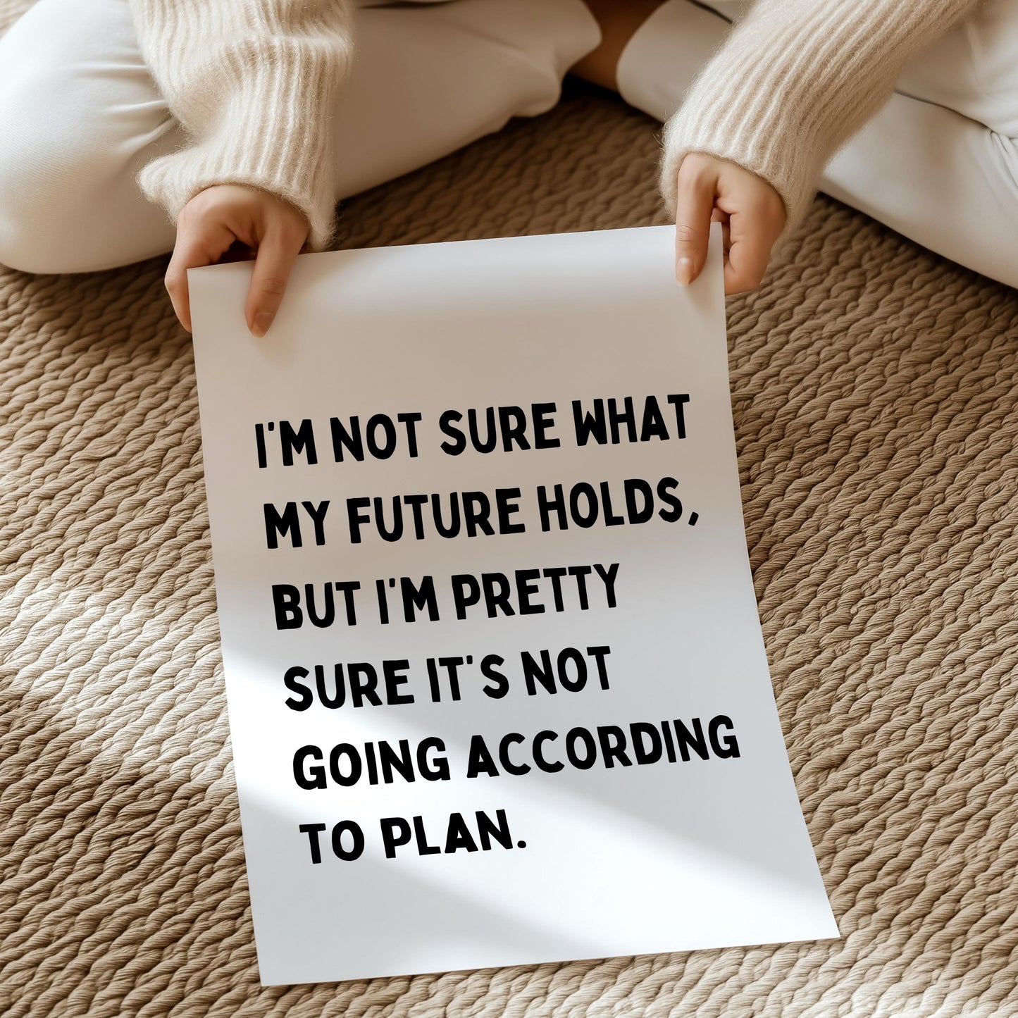 I'm not sure what my future holds, but I'm pretty sure it's not going according to plan | UNFRAMED PRINT