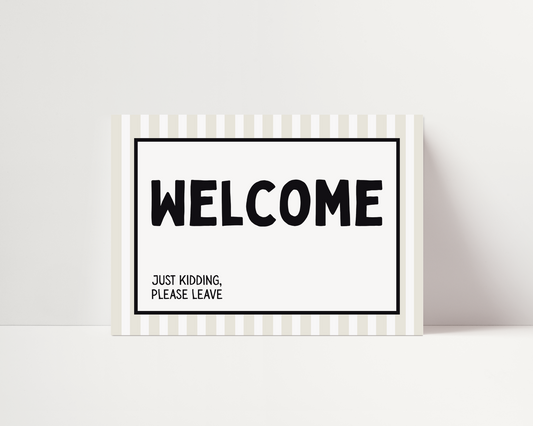 Welcome, just kidding. Please leave | UNFRAMED PRINT