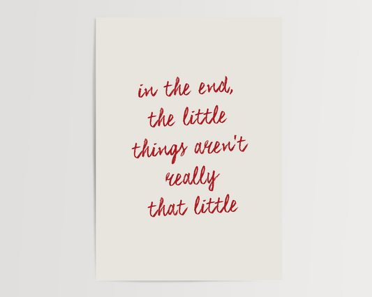 in the end, the little things aren’t really that little | UNFRAMED PRINT