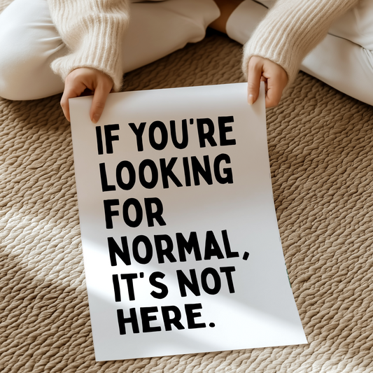 If you're looking for normal, it's not here | UNFRAMED PRINT