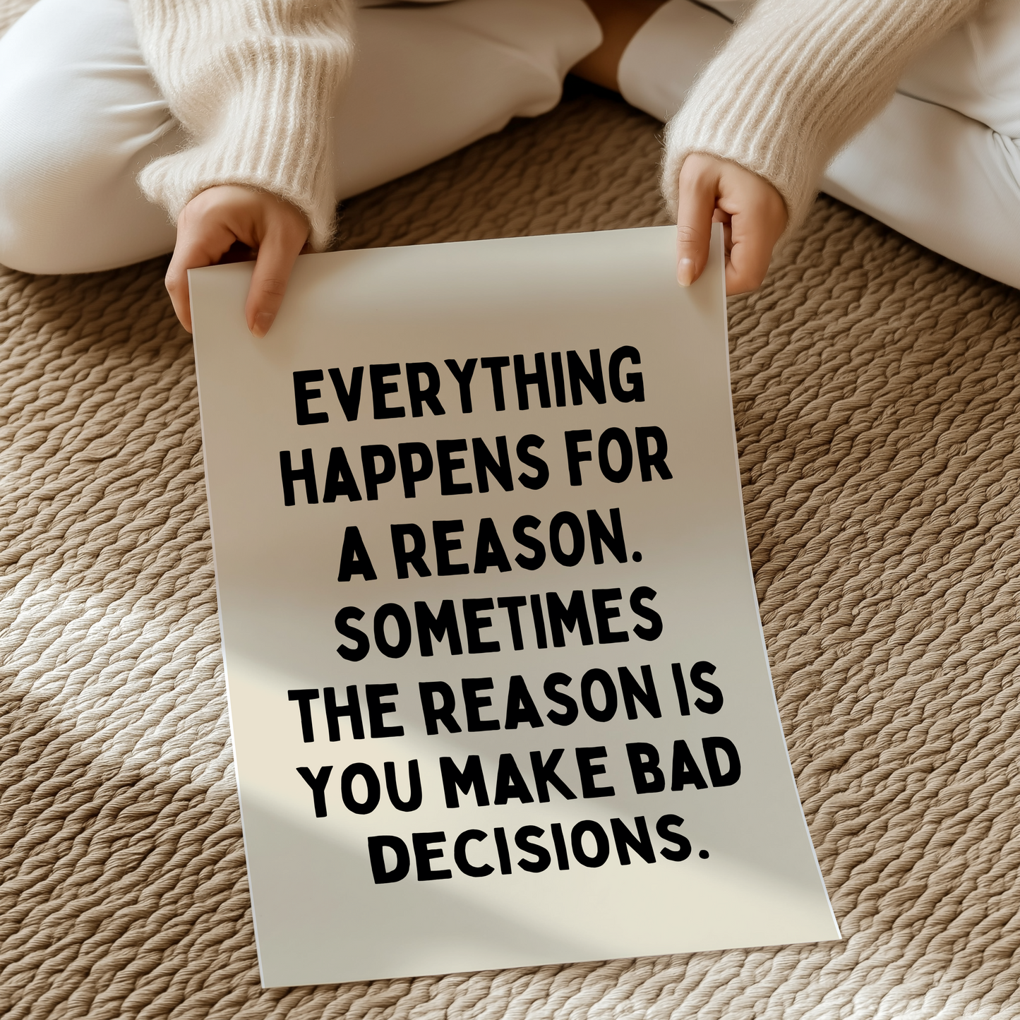 Everything happens for a reason. Sometimes the reason is you make bad decisions. | UNFRAMED PRINT