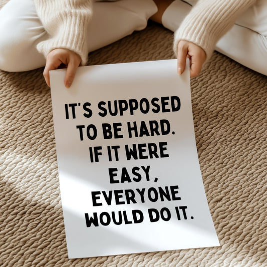 It’s supposed to be hard. If it were easy, everyone would do it. | UNFRAMED PRINT