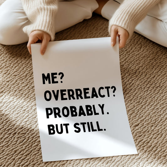Me? Overreact? Probably, but still. | UNFRAMED PRINT