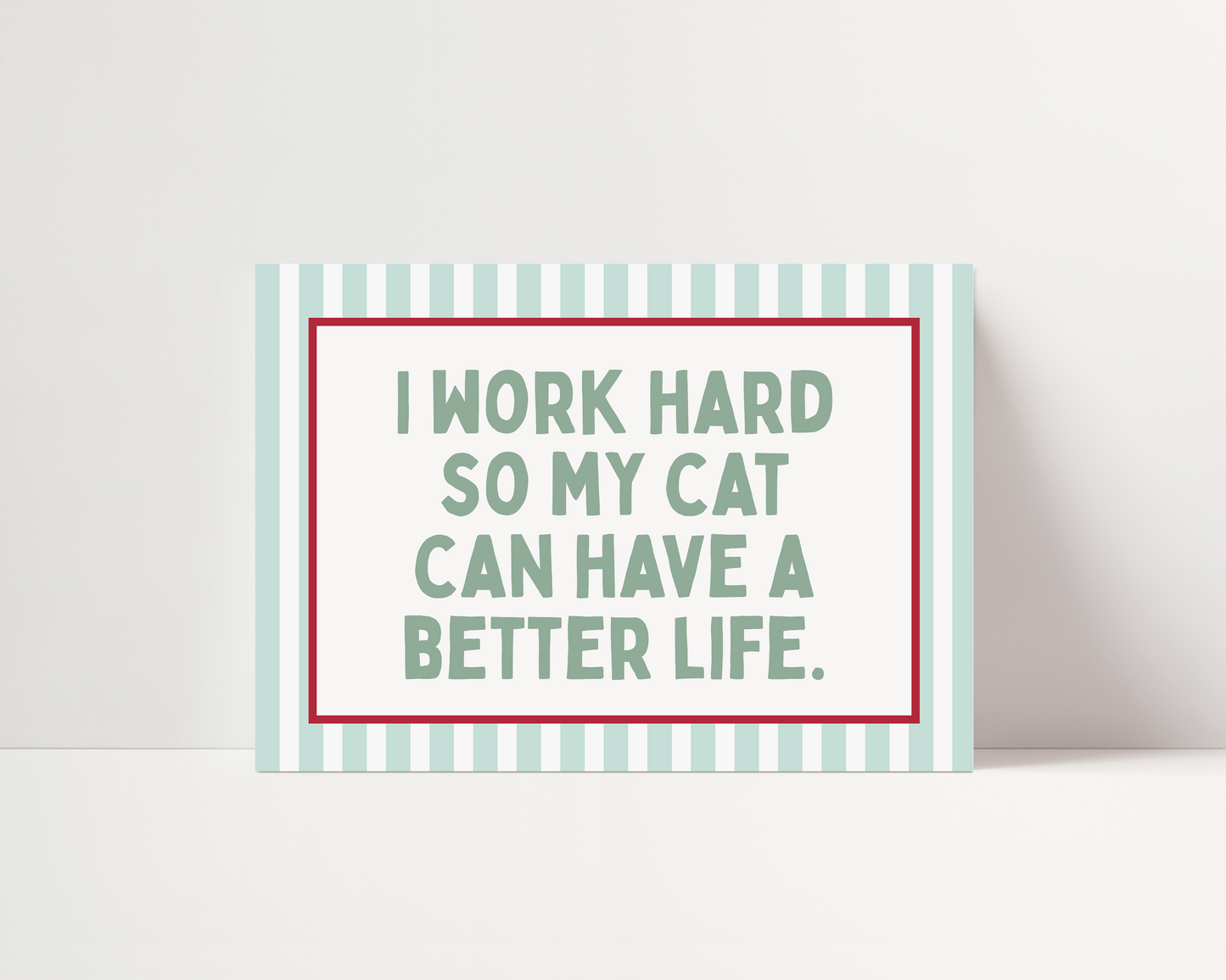 I work hard so my cat can have a better life | UNFRAMED PRINT