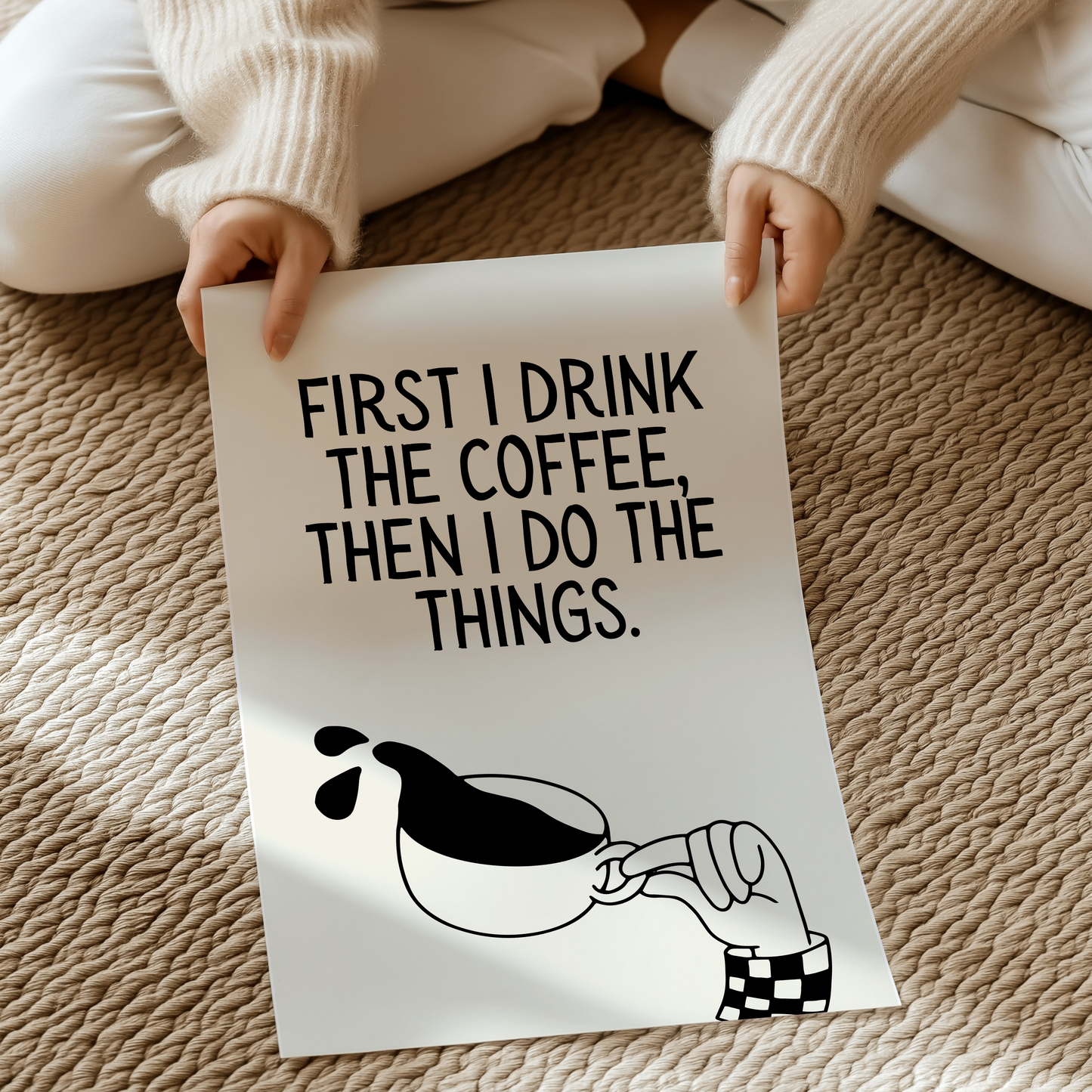First I drink the coffee, then I do the things | UNFRAMED PRINT