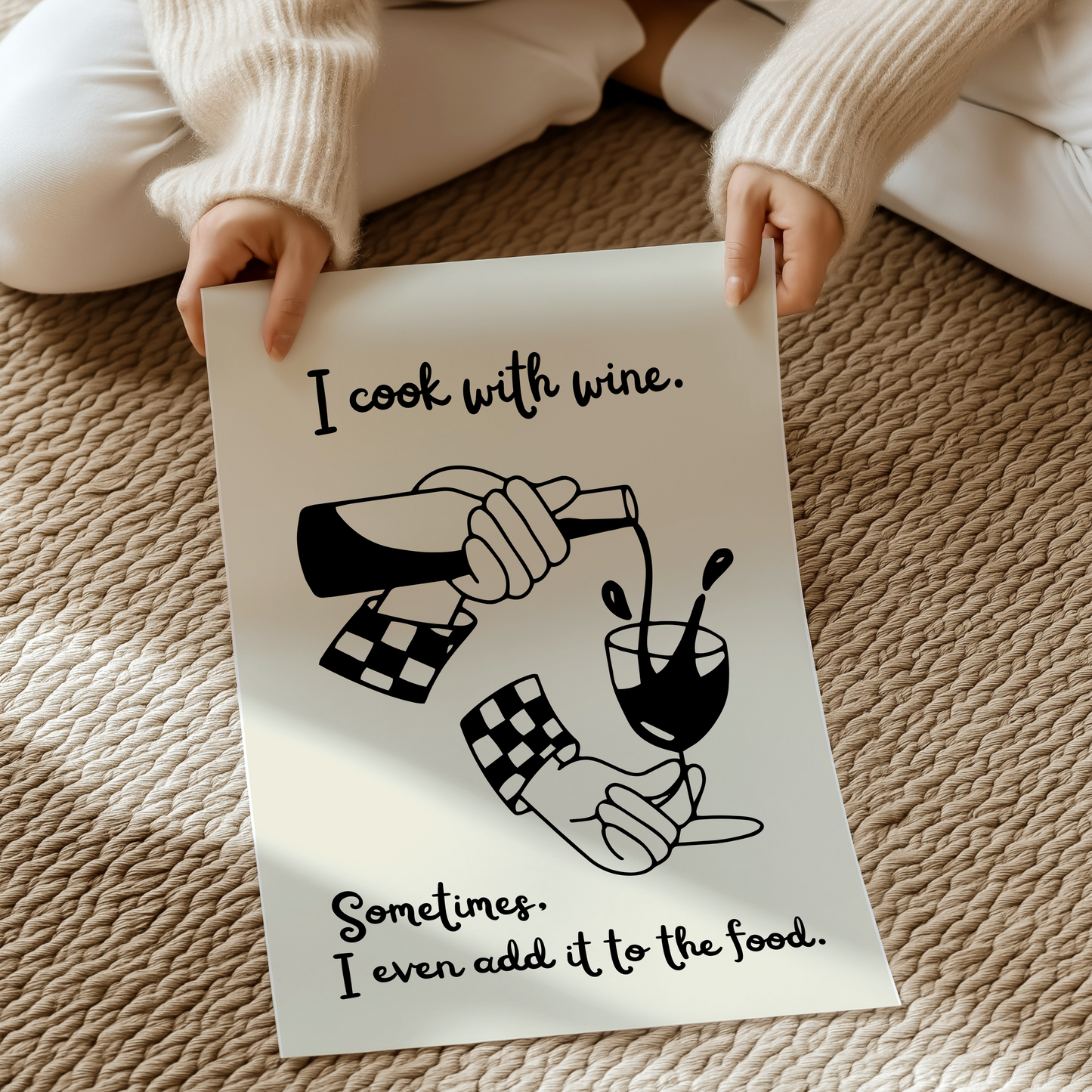 I cook with wine. Sometimes, I even add it to the food. | UNFRAMED PRINT