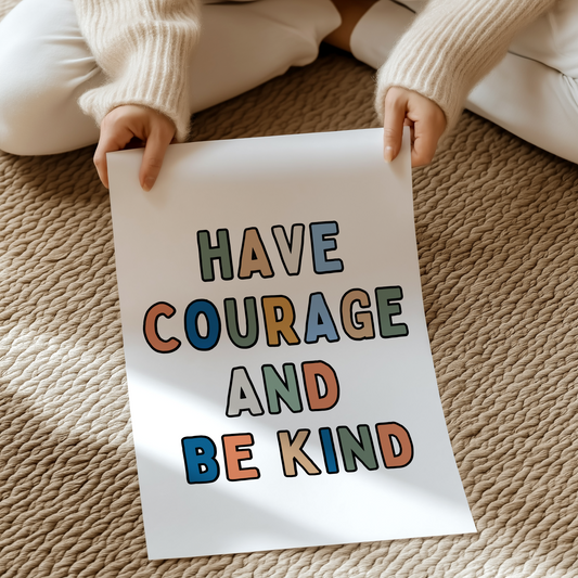 Have courage and be kind | UNFRAMED PRINT