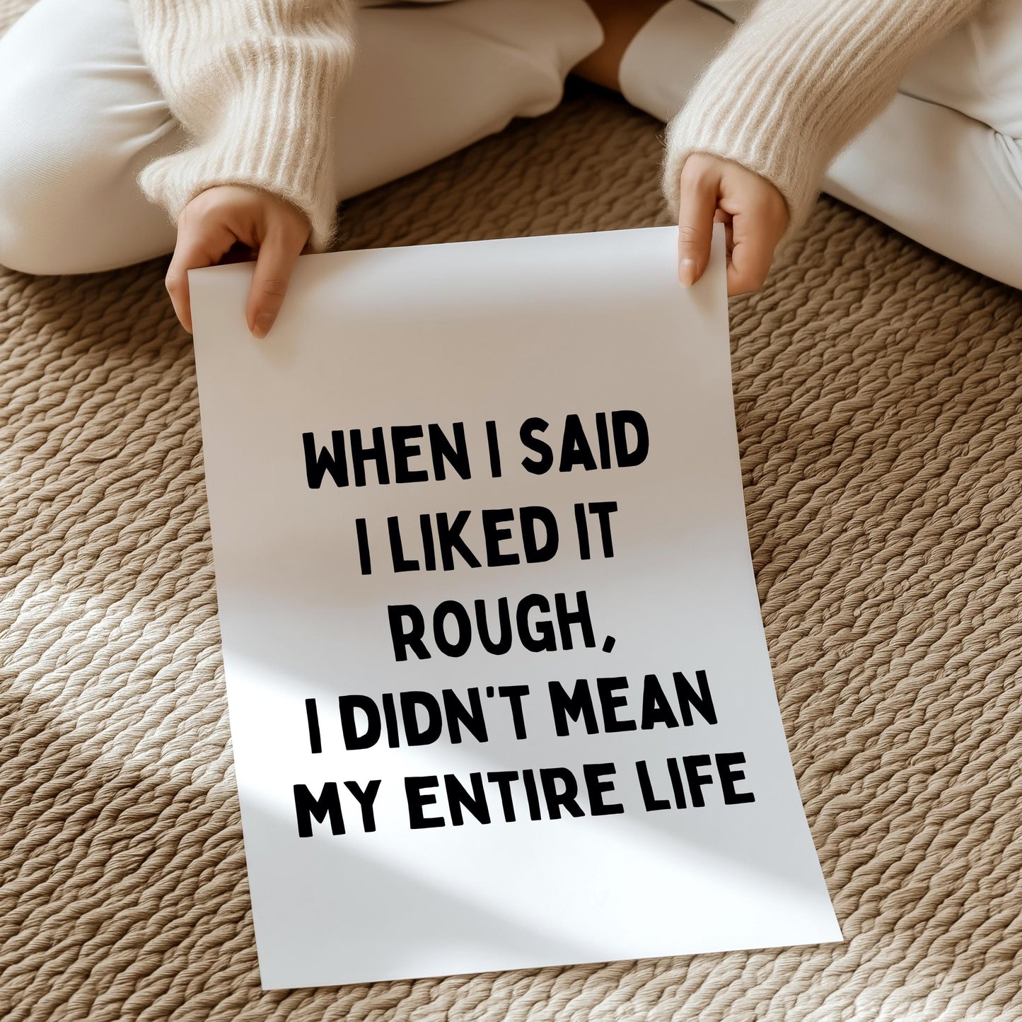 When I said I liked it rough, I didn't mean my entire life | UNFRAMED PRINT