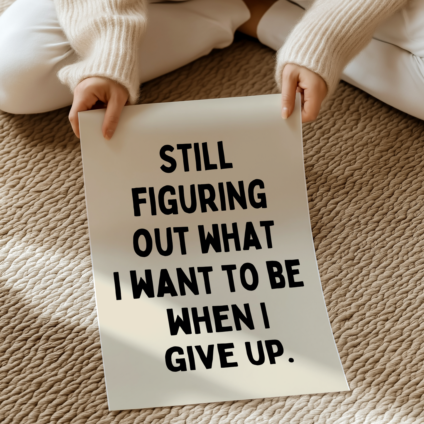 Still figuring out what I want to be when I give up. | UNFRAMED PRINT