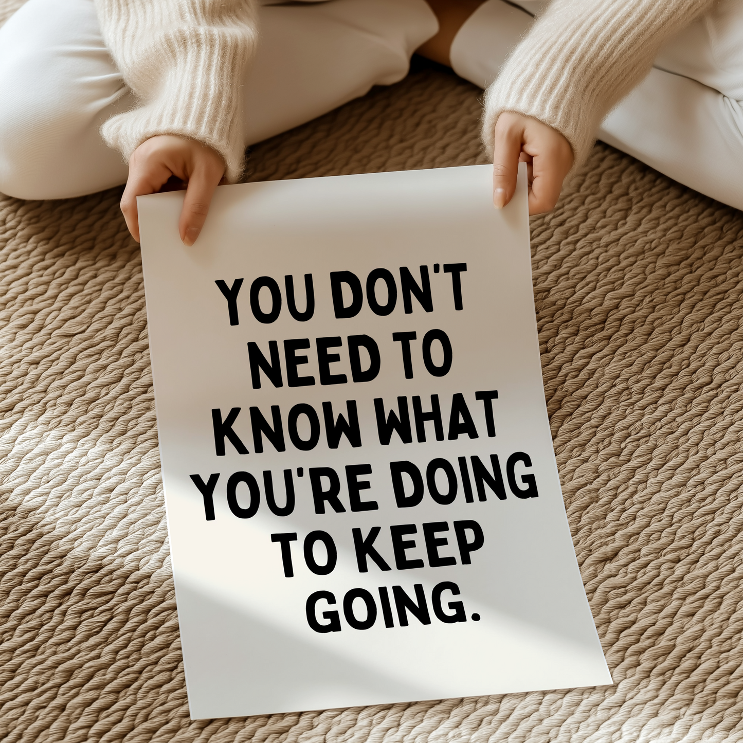 You don’t need to know what you’re doing to keep going. | UNFRAMED PRINT