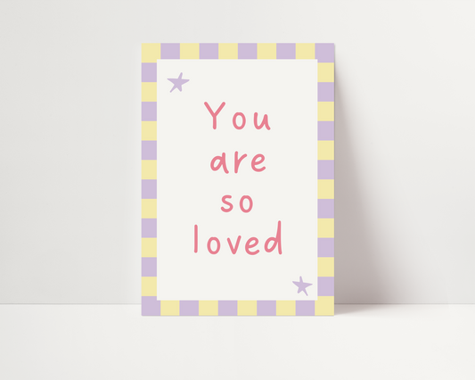 You are so loved | UNFRAMED PRINT