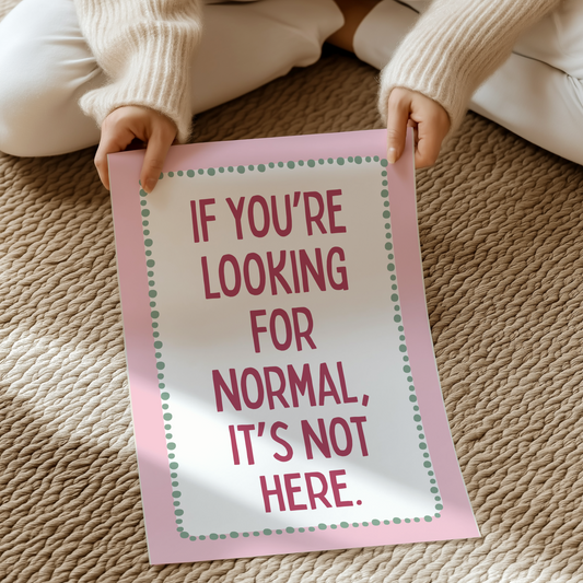 If you're looking for normal, it's not here | UNFRAMED PRINT