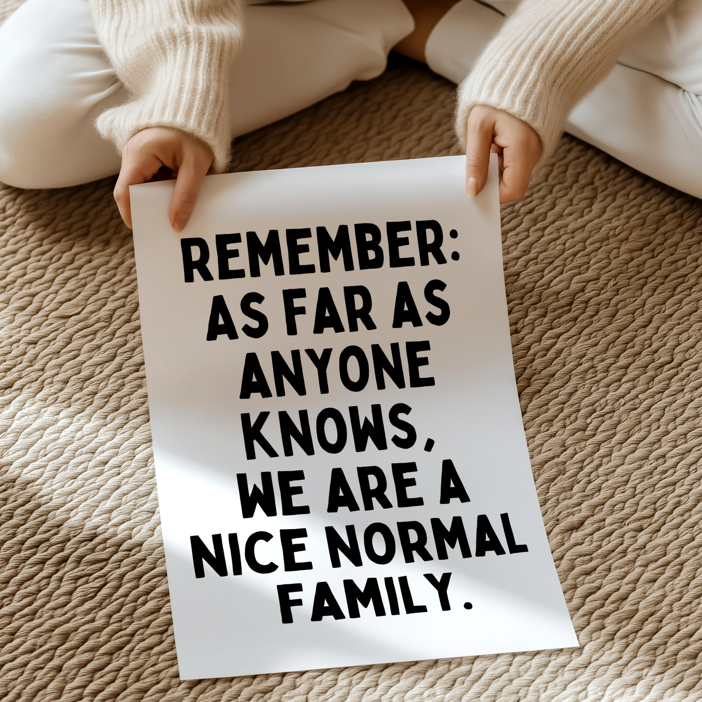 Remember: As far as anyone knows, we are a nice normal family. | UNFRAMED PRINT