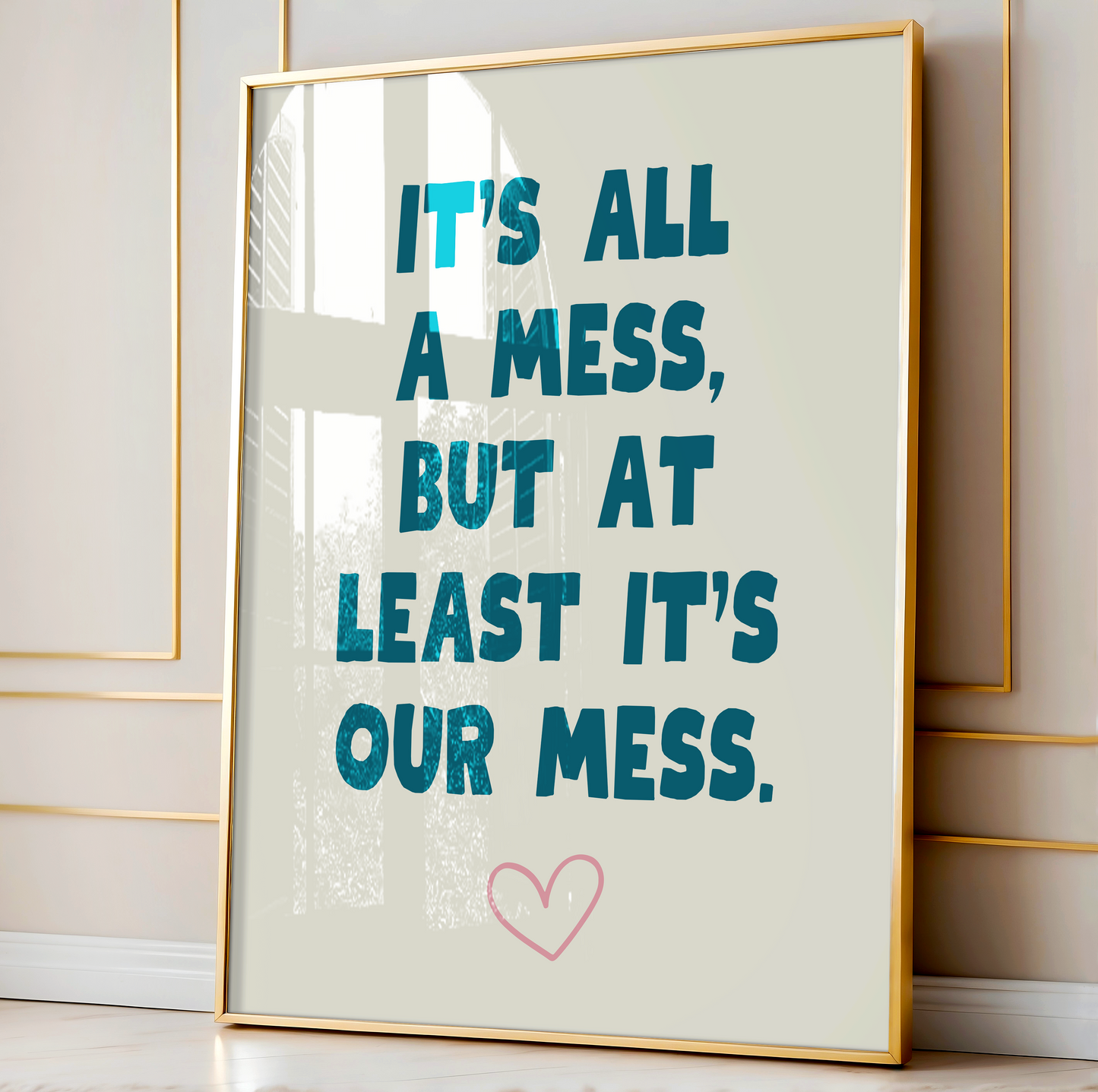It's all a mess, but at least it's our mess | UNFRAMED PRINT