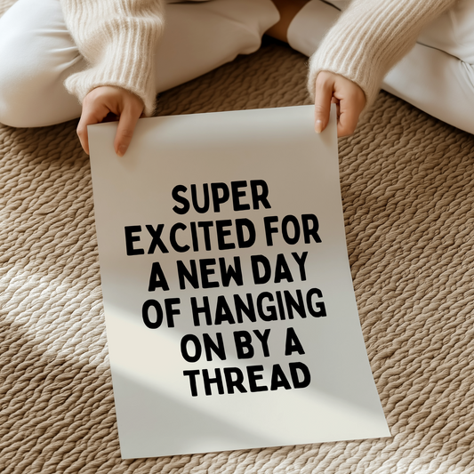Super excited for a new day of hanging on by a thread | UNFRAMED PRINT