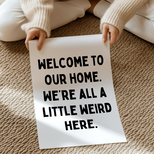 Welcome to our home. We’re all a little weird here | UNFRAMED PRINT