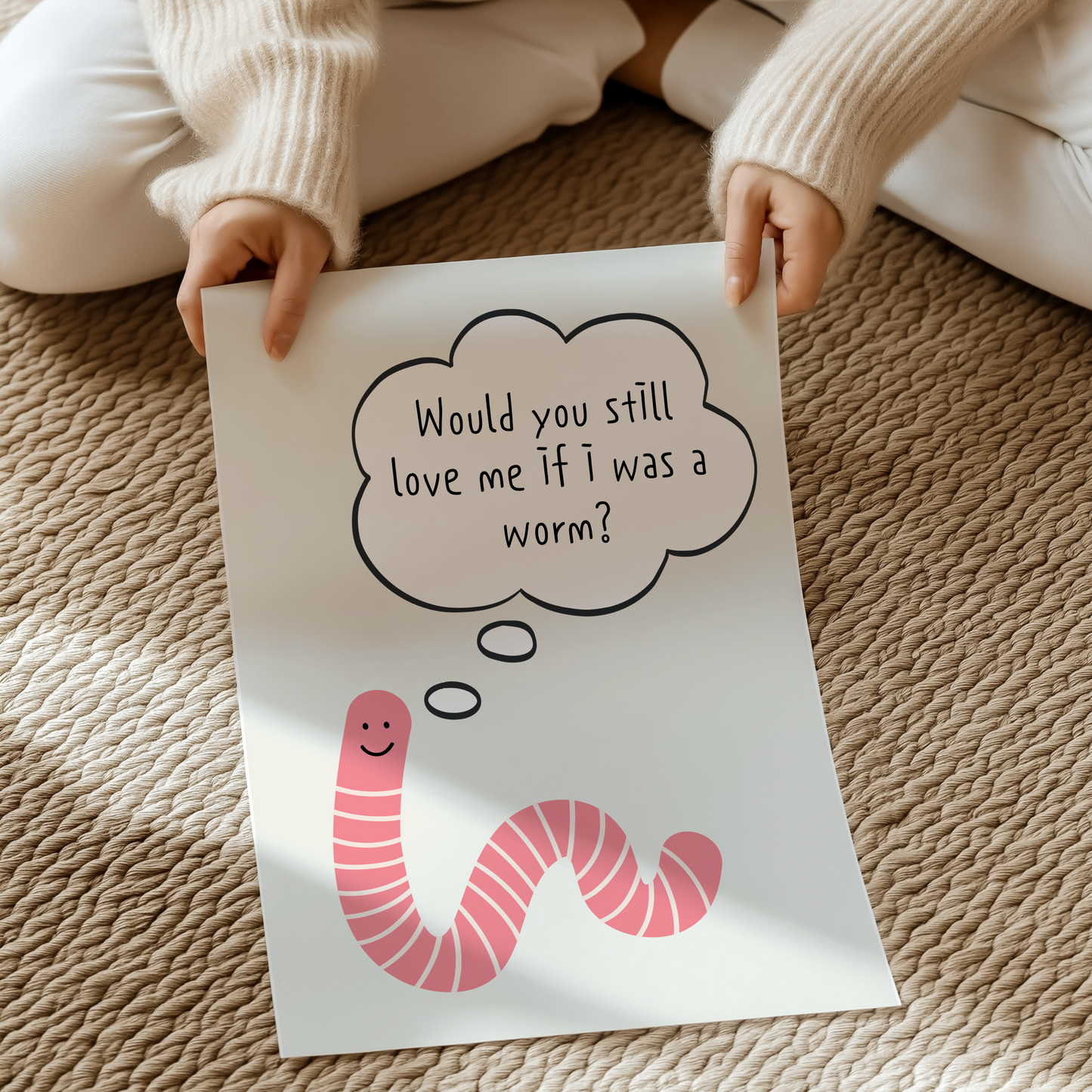Would you still love me if I was a worm? | UNFRAMED PRINT