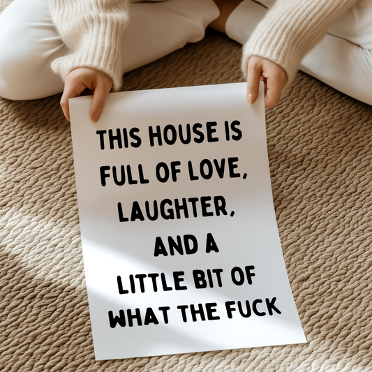 This house is full of love laughter and a little bit of What the Fuck | UNFRAMED PRINT