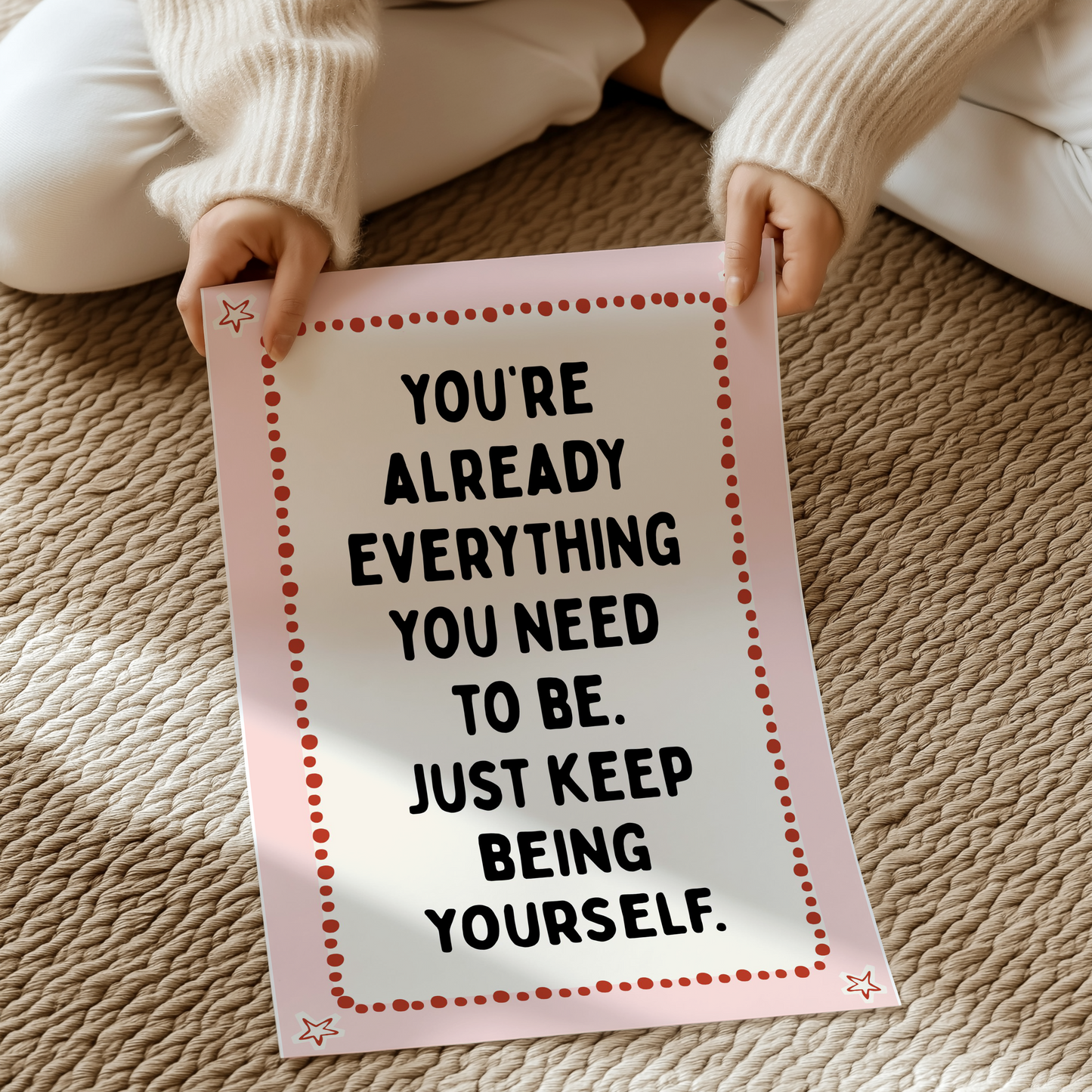 You’re already everything you need to be. Just keep being yourself. | UNFRAMED PRINT
