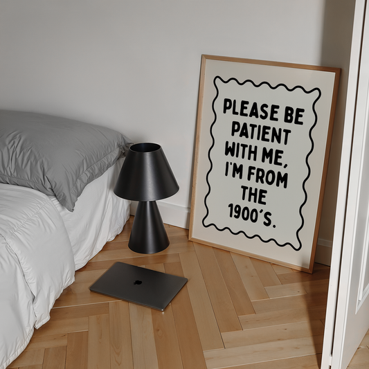 Please be patient with me, I’m from the 1900's.| UNFRAMED PRINT