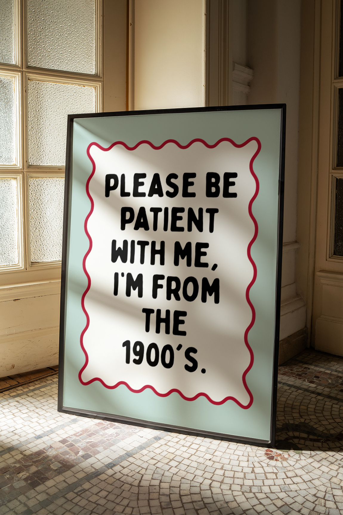 Please be patient with me, I’m from the 1900's. | UNFRAMED PRINT