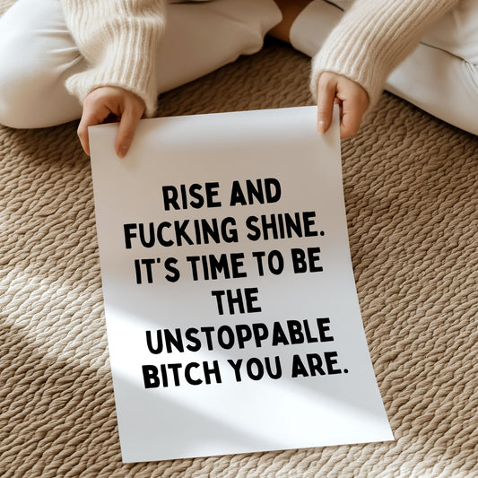 Rise and fucking shine. It’s time to be the unstoppable bitch you are. | UNFRAMED PRINT