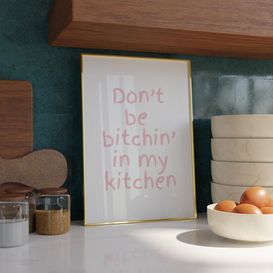 Don't be bitchin' in my kitchen | UNFRAMED PRINT