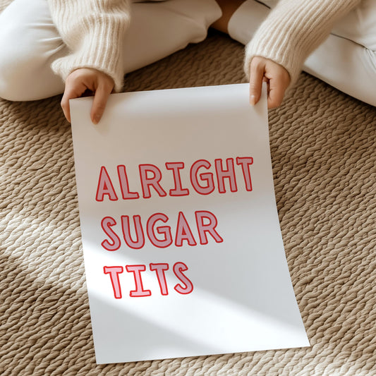 Alright sugar tits  | UNFRAMED PRINT
