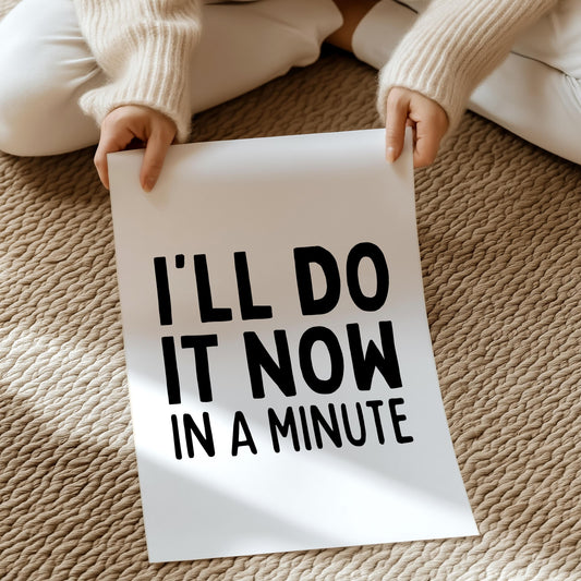 I'll do it now in a minute | UNFRAMED PRINT