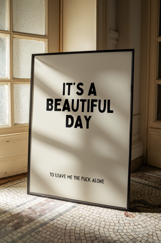 It’s a beautiful day, to leave me the fuck alone | UNFRAMED PRINT