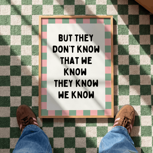 But they don't know we know they know  | UNFRAMED PRINT
