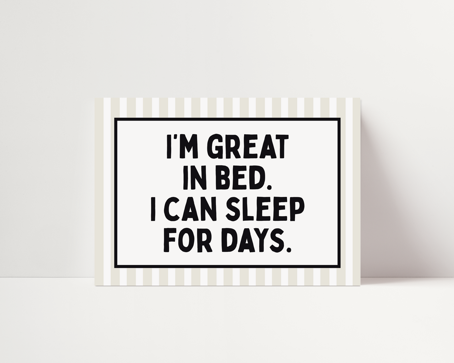 I'm great in bed, I can sleep for days |  UNFRAMED PRINT
