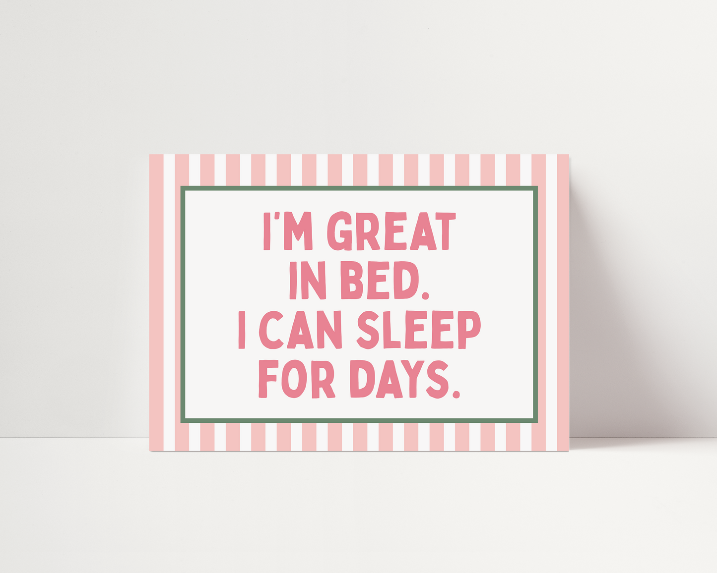 I'm great in bed, I can sleep for days |  UNFRAMED PRINT