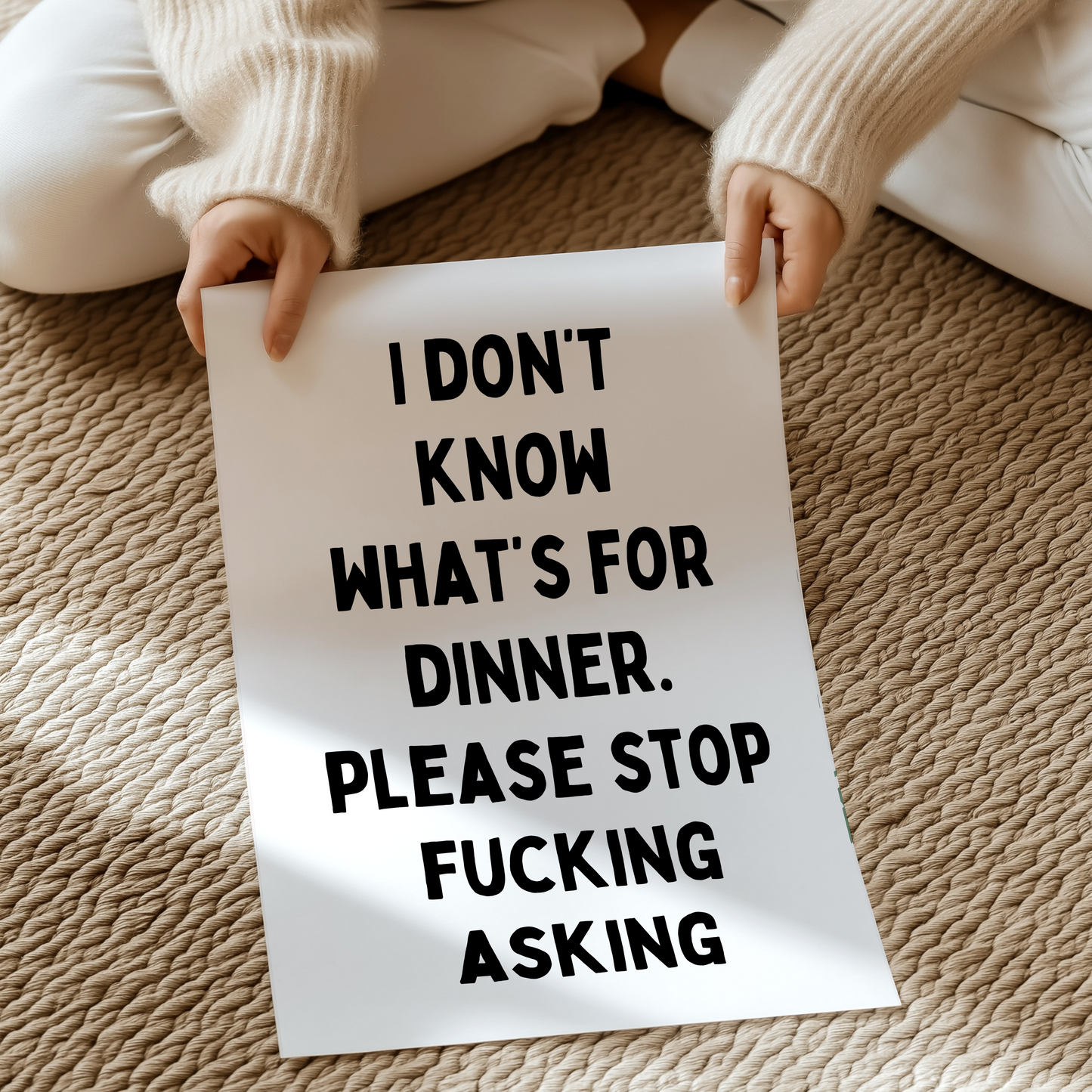 I don't know what's for dinner, please stop fucking asking | UNFRAMED PRINT