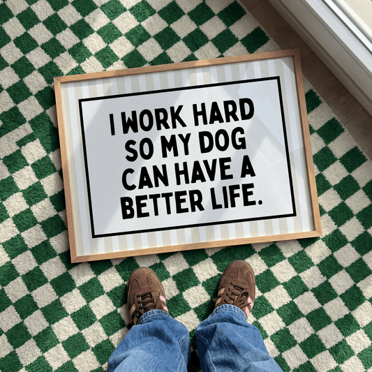 I work hard so my dog can have a better life |  UNFRAMED PRINT