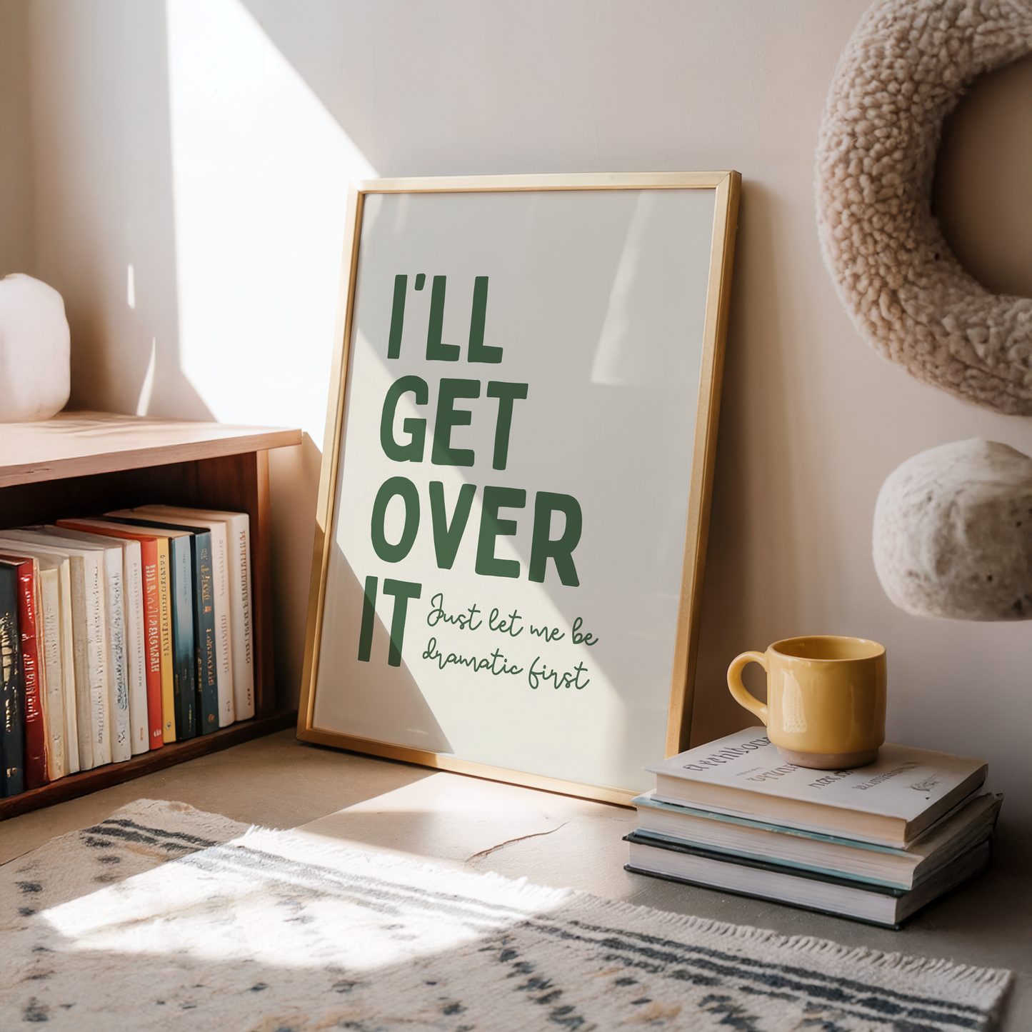 I’ll get over it. Just let me be dramatic first | UNFRAMED PRINT