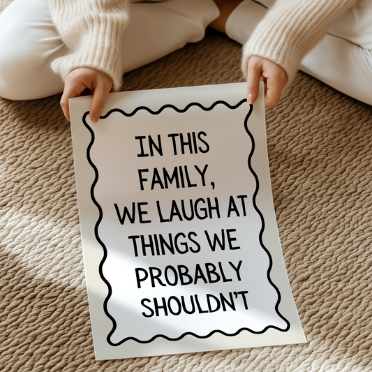 In this family, we laugh at things we probably shouldn’t | UNFRAMED PRINT
