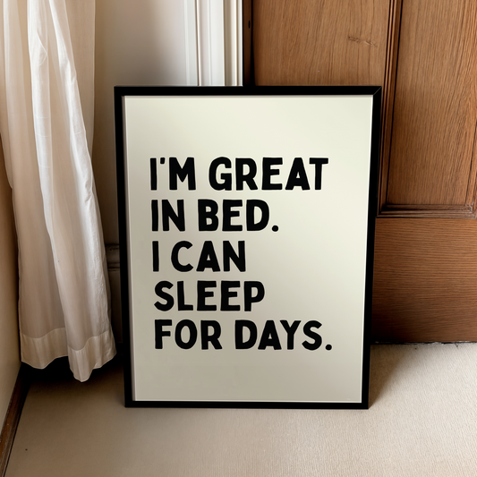 I’m great in bed. I can sleep for days. | UNFRAMED PRINT