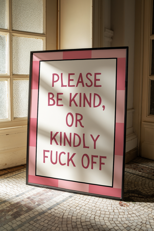 Please be kind, or kindly fuck off |  UNFRAMED PRINT