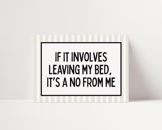 If it involves leaving my bed, it's a no from me | UNFRAMED PRINT
