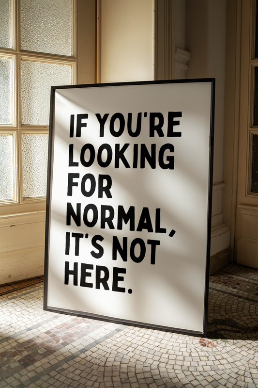 If you're looking for normal, it's not here | UNFRAMED PRINT