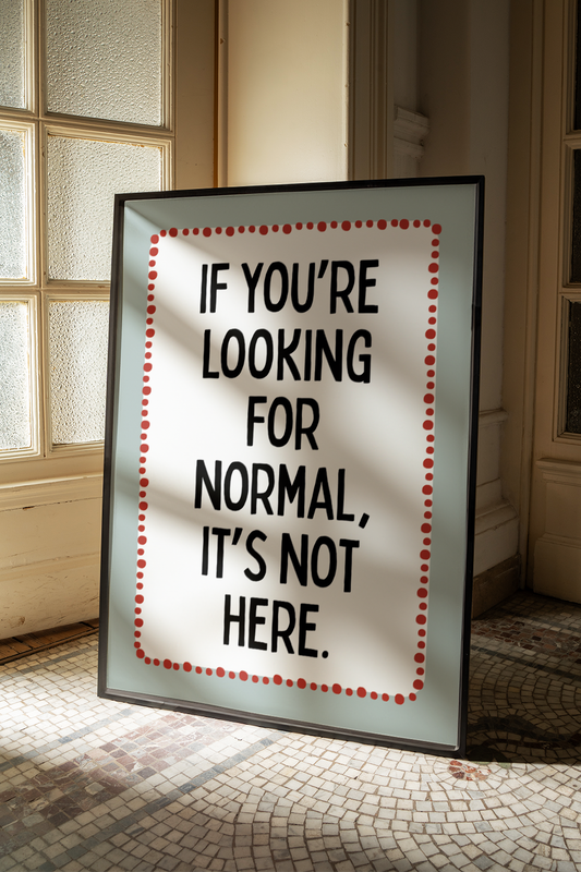 If you're looking for normal, it's not here | UNFRAMED PRINT