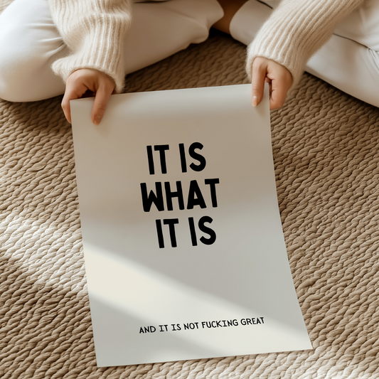 it is what it is and it is not fucking great |  UNFRAMED PRINT