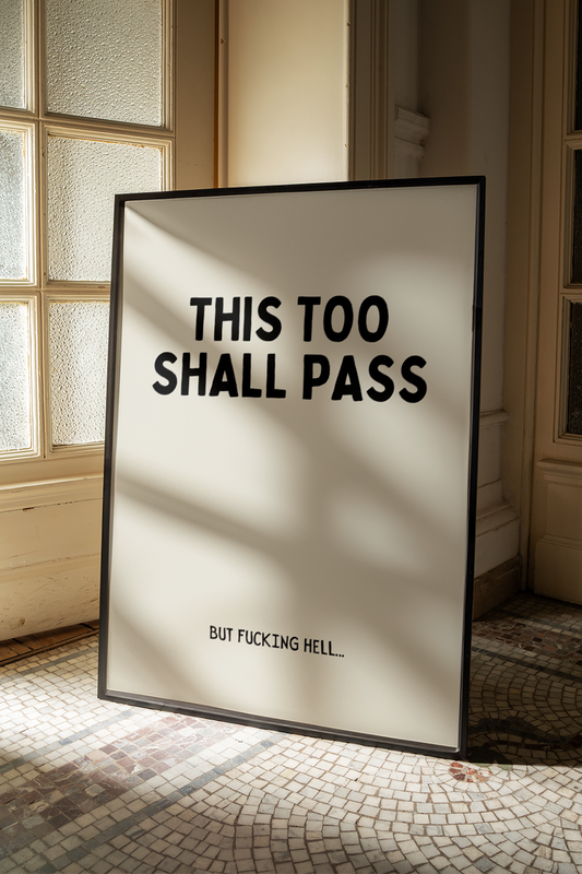 This too shall pass. But fucking hell... | UNFRAMED PRINT