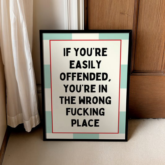 If you’re easily offended, you’re in the wrong fucking place |  UNFRAMED PRINT
