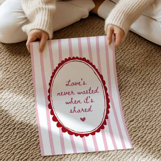 Love's never wasted when it's shared | UNFRAMED PRINT