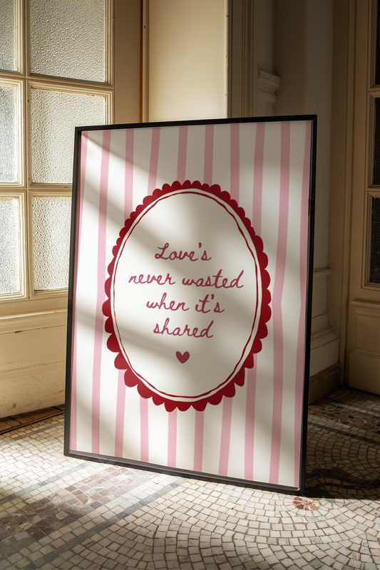 Love's never wasted when it's shared | UNFRAMED PRINT