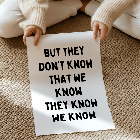 But they don't know we know they know  | UNFRAMED PRINT