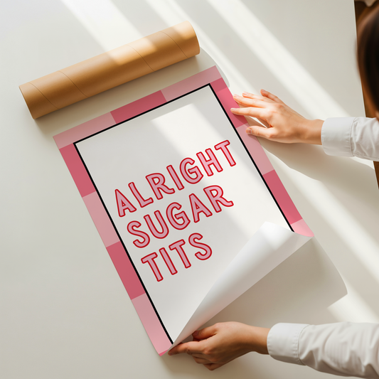 Alright sugar tits  | UNFRAMED PRINT